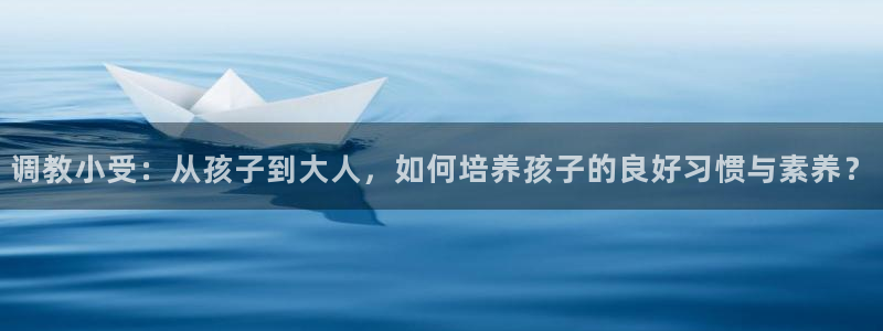 拷贝漫画3dm：调教小受：从孩子到大人，如何培养孩子的良好习惯与素养？