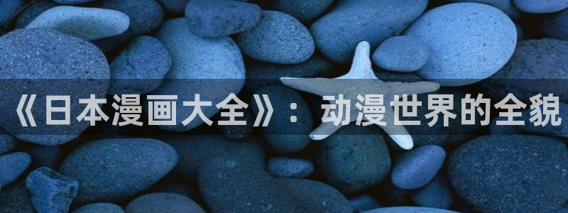 拷贝漫画下载网址：《日本漫画大全》：动漫世界的全貌